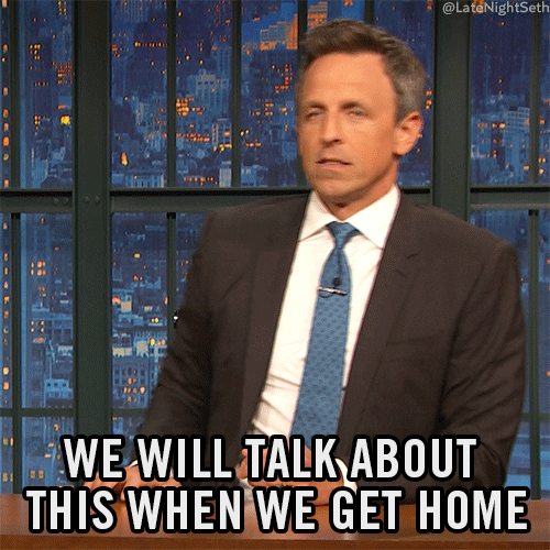 Seth Meyers saying we will talk about this when we get home
